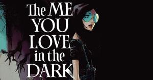 The Me You Love In The Dark #1 Advance Review: A Dark Invitation to Inspiring New Settings